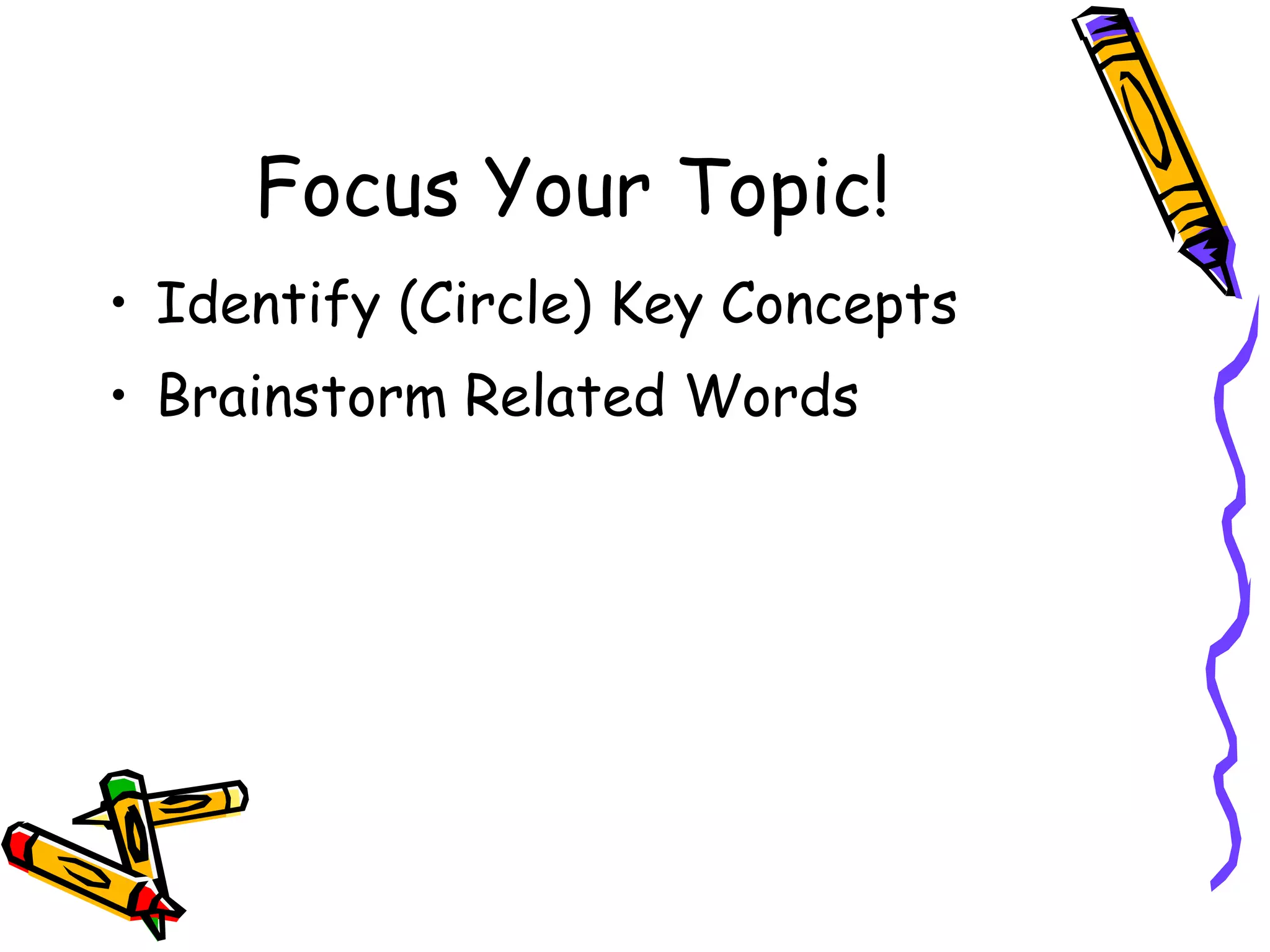 Focus Your Topic! Identify (Circle) Key Concepts Brainstorm Related Words 