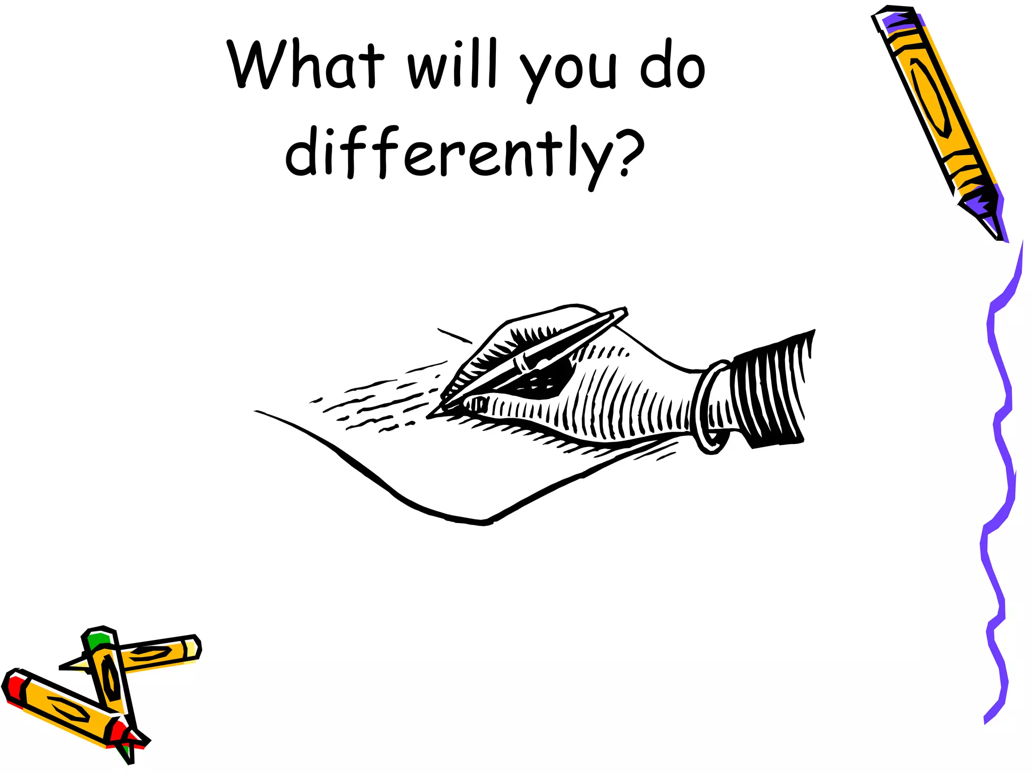What will you do differently? 