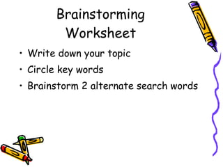 Brainstorming Worksheet Write down your topic Circle key words Brainstorm 2 alternate search words 