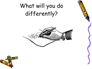 What will you do differently? 