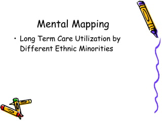 Mental Mapping Long Term Care Utilization by Different Ethnic Minorities 