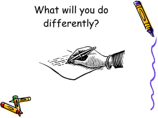 What will you do differently? 