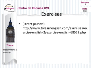 4
1/31
•Recommend a
museum
Exercises
• (Direct passive)
http://www.tolearnenglish.com/exercises/ex
ercise-english-2/exercise-english-68552.php