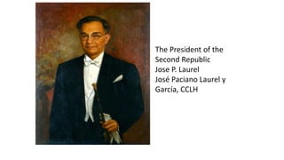 The President of the
Second Republic
Jose P. Laurel
José Paciano Laurel y
García, CCLH
 