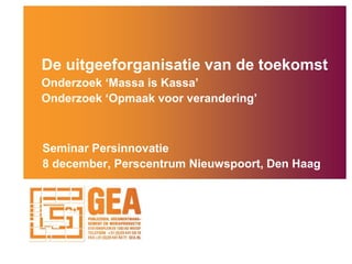 De uitgeeforganisatie van de toekomstOnderzoek ‘Massa is Kassa’Onderzoek ‘Opmaakvoorverandering’ Seminar Persinnovatie 8 december, Perscentrum Nieuwspoort, Den Haag 