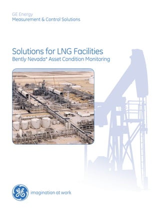 GE Energy
Measurement & Control Solutions

Solutions for LNG Facilities

Bently Nevada* Asset Condition Monitoring

 
