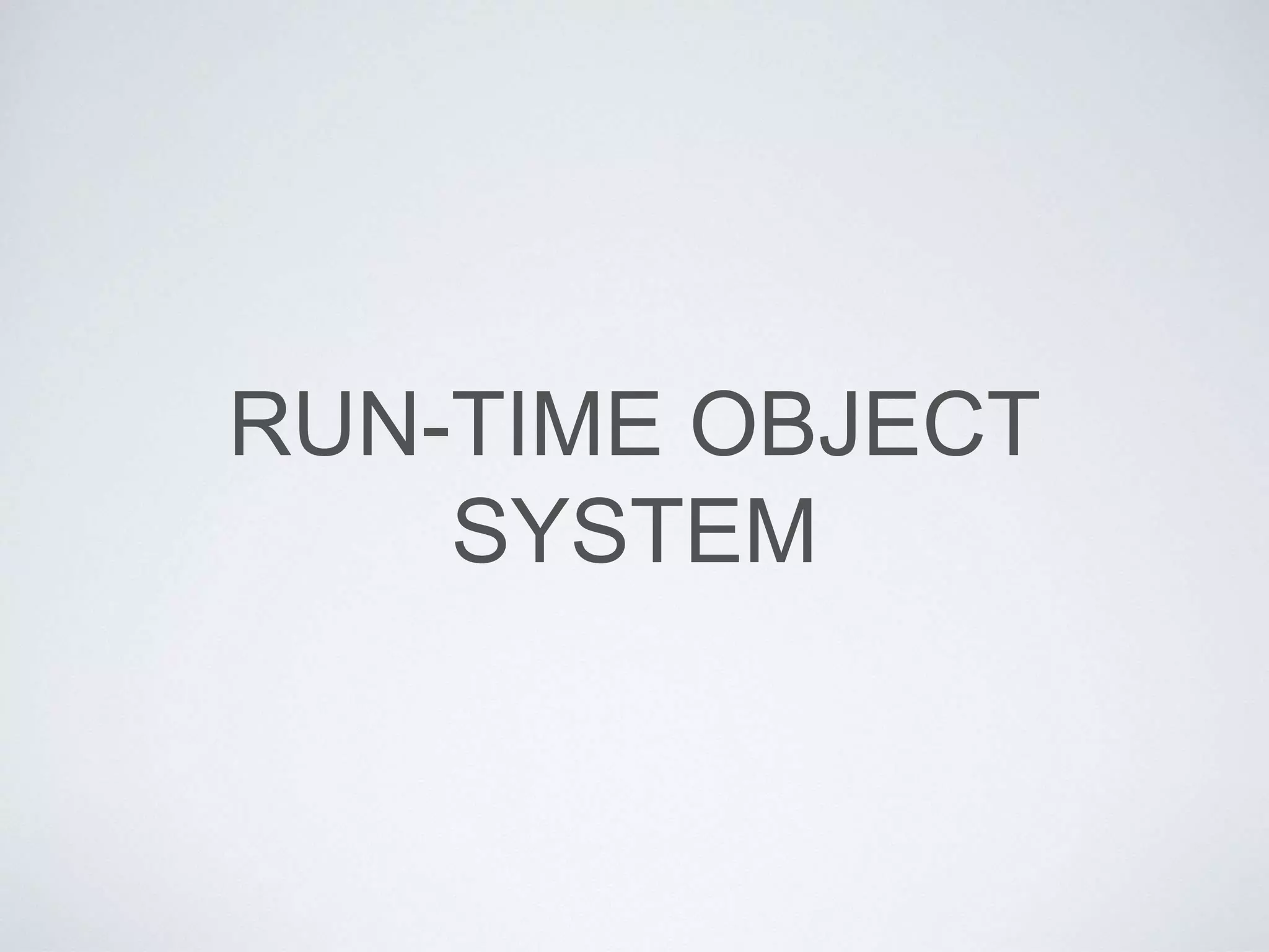 RUN-TIME OBJECT
SYSTEM
 