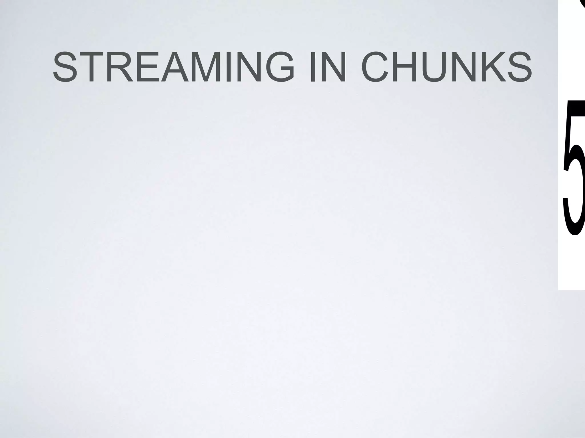 STREAMING IN CHUNKS
 
