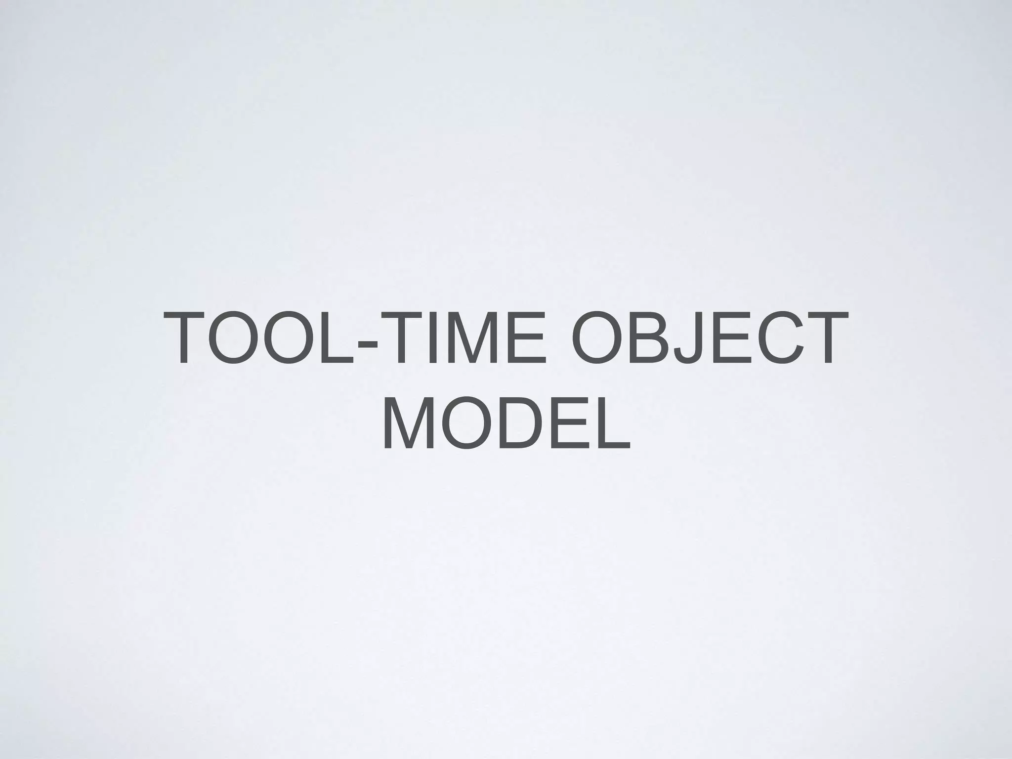 TOOL-TIME OBJECT
MODEL
 