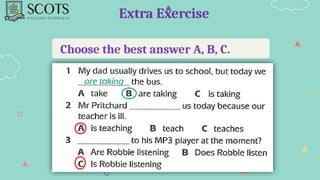 Extra Exercise
Choose the best answer A, B, C.
 