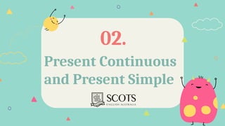 Present Continuous
and Present Simple
02.
 