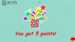 You get 5 points!
 
