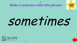 sometimes
Make a sentence with this phrase!
 