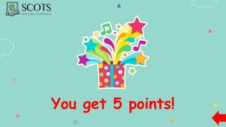 You get 5 points!
 