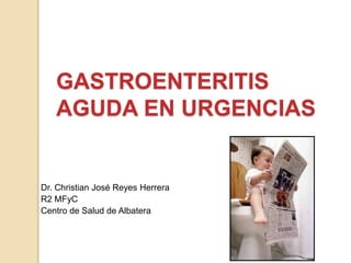 GASTROENTERITIS
AGUDA EN URGENCIAS
Dr. Christian José Reyes Herrera
R2 MFyC
Centro de Salud de Albatera
 