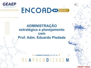 ADMINISTRAÇÃO
estratégica e planejamento
com
Prof. Adm. Eduardo Piedade
CRASP 140423
 