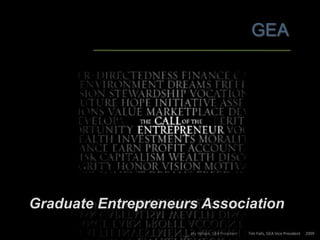GEA Graduate Entrepreneurs Association     Jay Wilson, GEA President           Tim Falls, GEA Vice President     2009 