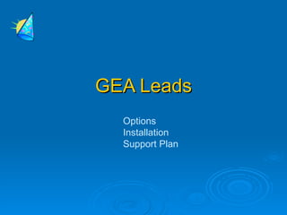 GEA Leads
  Options
  Installation
  Support Plan
 