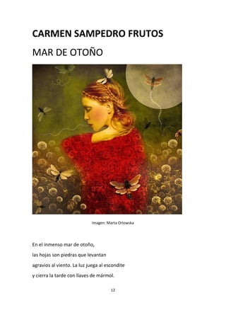 12
CARMEN SAMPEDRO FRUTOS
MAR DE OTOÑO
Imagen: Marta Orlowska
En el inmenso mar de otoño,
las hojas son piedras que levantan
agravios al viento. La luz juega al escondite
y cierra la tarde con llaves de mármol.
 