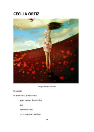 24
CECILIA ORTIZ
Imagen: Marta Orlowska
El paisaje
se abre hasta el horizonte
y por dentro de mis ojos
que
deslumbrados
no encuentran palabras
 