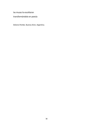 38
las musas lo escoltaron
transformándolo en poesía
Dolores Pombo. Buenos Aires. Argentina.
 