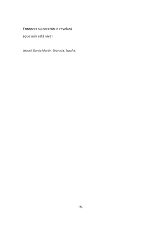 91
Entonces su corazón le revelará
¡que aún está viva!
Araceli García Martín. Granada. España.
 