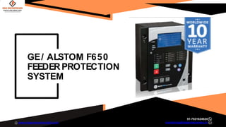 GE/ ALSTOM F650
FEEDERPROTECTION
SYSTEM
91-7021624024
marketing@dsgenterprises.in
www.dsgenterprisesltd.com
 