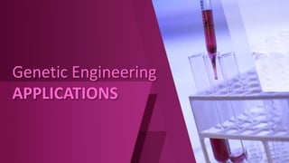 Genetic Engineering
APPLICATIONS
 