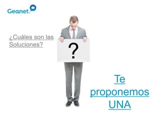 ¿Cuáles son las
Soluciones?




                      Te
                  proponemos
                     UNA
 