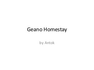 Geano Homestay 
by Antok  