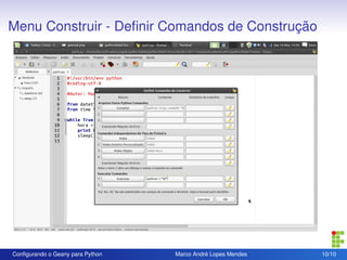 Menu Construir - Deﬁnir Comandos de Construção




Conﬁgurando o Geany para Python   Marco André Lopes Mendes   10/10
 