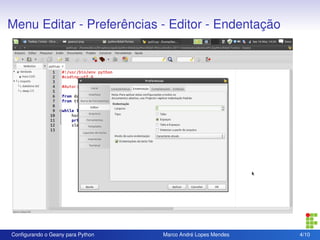 Menu Editar - Preferências - Editor - Endentação




Conﬁgurando o Geany para Python   Marco André Lopes Mendes   4/10
 