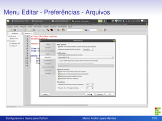 Menu Editar - Preferências - Arquivos




Conﬁgurando o Geany para Python   Marco André Lopes Mendes   7/10
 