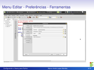 Menu Editar - Preferências - Ferramentas




Conﬁgurando o Geany para Python   Marco André Lopes Mendes   8/10
 