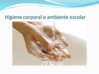 Higiene	
  corporal	
  e	
  ambiente	
  escolar	
  
 