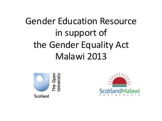 Gender Education Resource
in support of
the Gender Equality Act
Malawi 2013
 