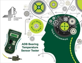 Copyright 2013 © 4B Components Ltd. All Rights Reserved
4B
Components
Limited
ADB Bearing
Temperature
Sensor Tester
 
