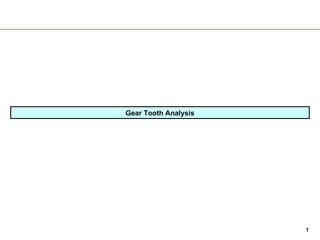 Gear Tooth FEA analysis




Gear Tooth Analysis




                                          1
 