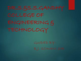 DR.S.&S.S.GANDHY
COLLEGE OF
ENGINEERING &
TECHNOLOGY
GUIDED BY-
B.J. SONANI SIR
 