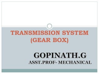 TRANSMISSION SYSTEM
(GEAR BOX)
 