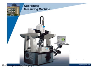 www.company.com
Coordinate
Measuring Machine
Prof. Afaqahmed (c) Copyright
 