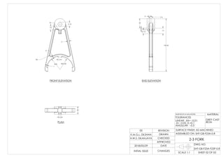 5
10
5
10
R1
R5
R32.50R35
1
4
5
15
25
3
4
140.42
10.13
20
5
FRONT ELEVATION
PLAN
END ELEVATION
SHT-GB-F23A-0.R
SHT-GB-F23A-F23P-0.R
LINEAR: .XX= 0.01;
.X= 0.05; X.=0.1
ANGULAR: 0.5
2-3 FORK
GREY CAST
IRON
DIMENSIONS IN MILLIMETERS
TOLERANCES
SURFACE FINISH: AS MACHINED
SCALE 1:1 SHEET 02 OF 03
00 REVISION
K.M.G.L. DILSHAN DRAWN
CHECKEDH.W.S. DILANJAYA
APPROVED
DATE
INITIAL ISSUE CHANGES
DWG NO:
ASSEMBLED ON:
MATERIAL
2018/05/29
 