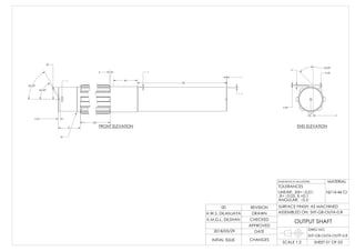 60.00°
3.70
60.00°
20
40
1
1
150
525
37
2
R1
1
1
3
4
0.40
45.00°
0.40
LINEAR: .XX= 0.01;
.X= 0.05; X.=0.1
ANGULAR: 0.5
2018/05/29
SHT-GB-OUTA-0.R
SHT-GB-OUTA-OUTP-0.R
OUTPUT SHAFT
FRONT ELEVATION END ELEVATION
Ni/14-46 Cr
DIMENSIONS IN MILLIMETERS
TOLERANCES
SURFACE FINISH: AS MACHINED
SCALE 1:2 SHEET 01 OF 03
00 REVISION
K.M.G.L. DILSHAN
DRAWN
CHECKED
H.W.S. DILANJAYA
APPROVED
DATE
INITIAL ISSUE CHANGES
DWG NO:
ASSEMBLED ON:
MATERIAL
 