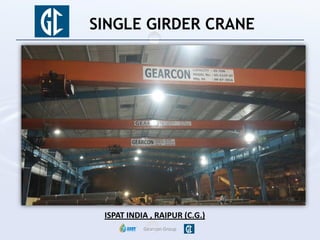 Gearcon Group
SINGLE GIRDER CRANE
ISPAT INDIA , RAIPUR (C.G.)
 