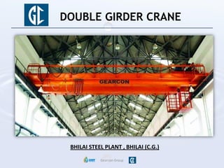 Gearcon Group
DOUBLE GIRDER CRANE
BHILAI STEEL PLANT , BHILAI (C.G.)
 
