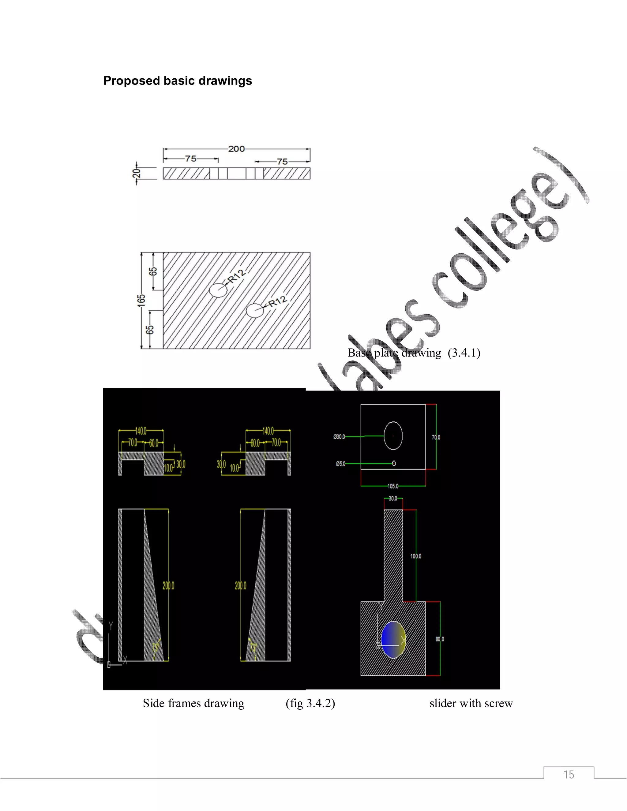15
Proposed basic drawings
Base plate drawing (3.4.1)
Side frames drawing (fig 3.4.2) slider with screw
 