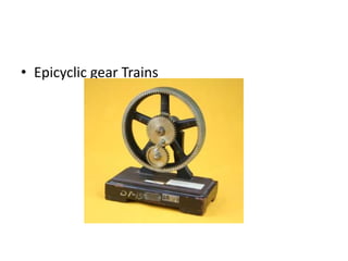 • Epicyclic gear Trains
 