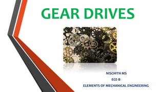 GEAR DRIVES
NISCHITH MS
ECE-B
ELEMENTS OF MECHANICAL ENGINEERING
 