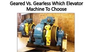 Geared Vs. Gearless Which Elevator
Machine To Choose
 