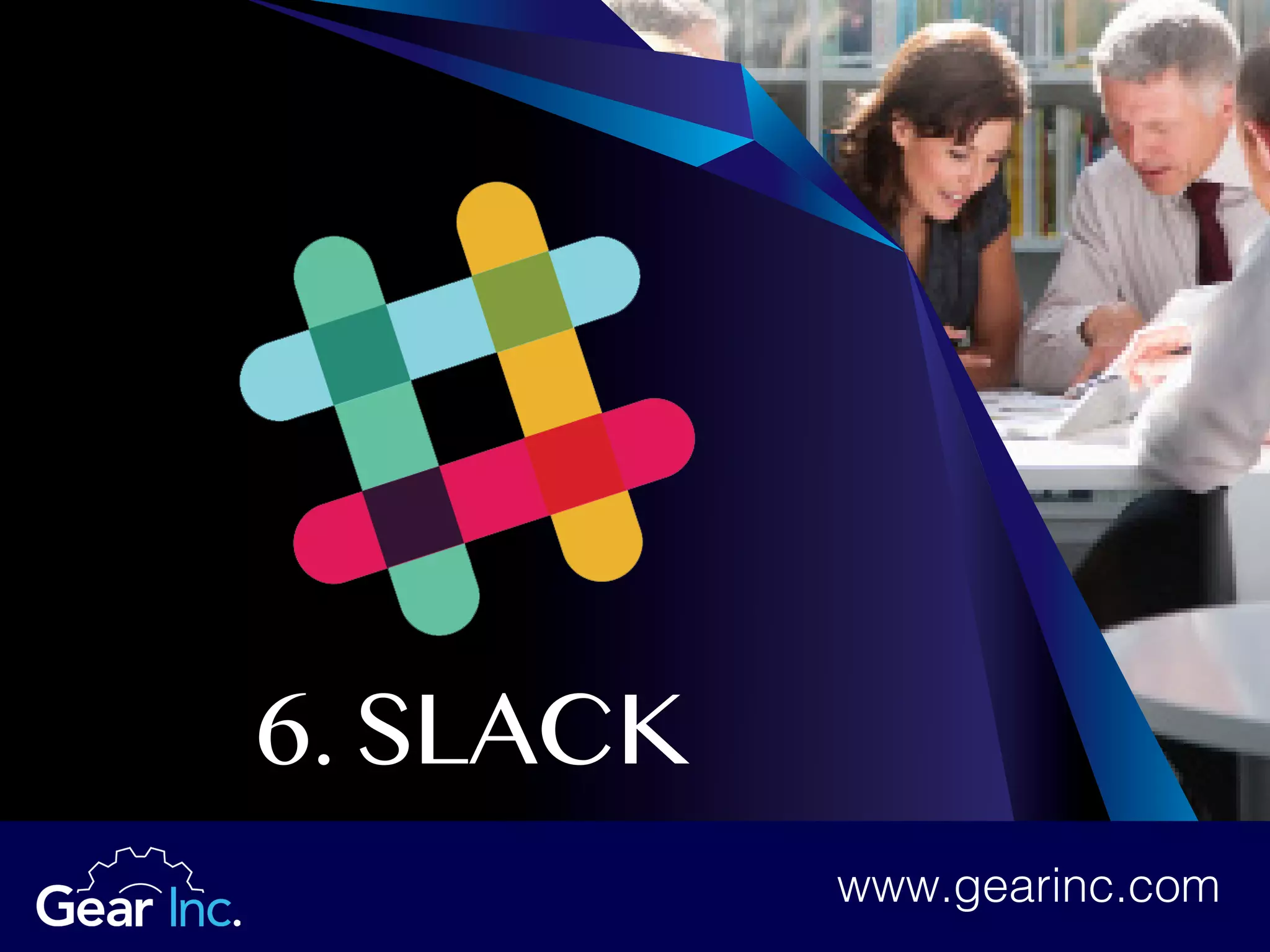 6. SLACK
www.gearinc.comwww.gearinc.com
 